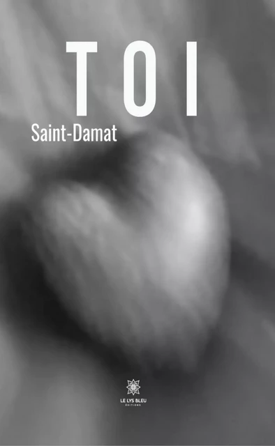 Toi -  Saint-Damat - Le Lys Bleu Éditions