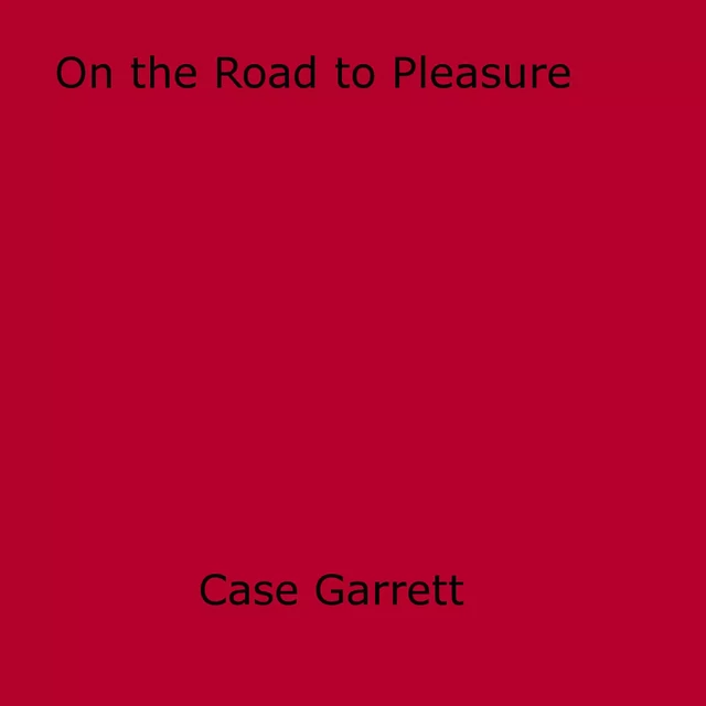 On the Road to Pleasure - Case Garrett - Disruptive Publishing