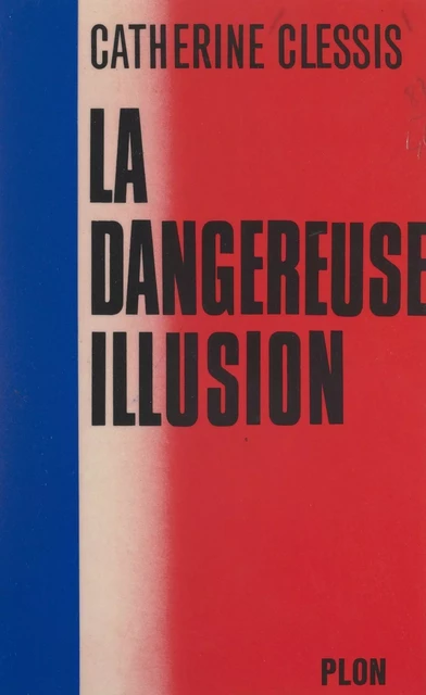 La dangereuse illusion - Catherine Clessis - (Plon) réédition numérique FeniXX