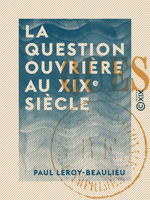 La Question ouvrière au XIXe siècle - Paul Leroy-Beaulieu - Collection XIX