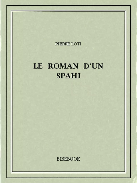 Le roman d’un spahi - Pierre Loti - Bibebook