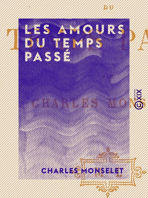 Les Amours du temps passé - Charles Monselet - Collection XIX