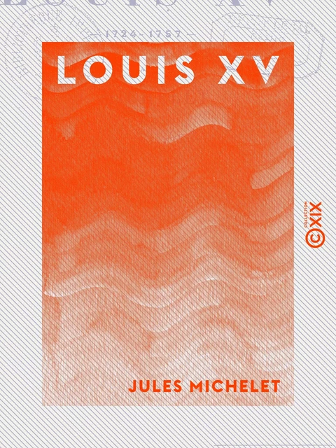 Louis XV - Histoire de France - Jules Michelet - Collection XIX