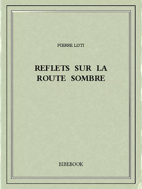 Reflets sur la route sombre - Pierre Loti - Bibebook