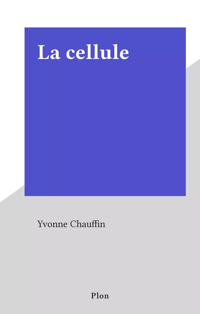 La cellule - Yvonne Chauffin - Plon (réédition numérique FeniXX)