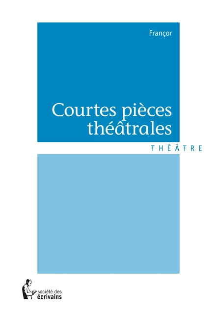 Courtes pièces théâtrales -  Françor - Société des écrivains