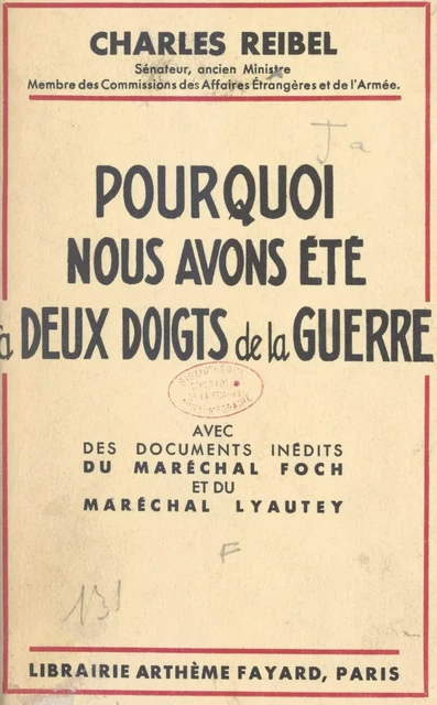 Pourquoi nous avons été à deux doigts de la guerre - Ferdinand Foch, Hubert Lyautey, Charles Reibel - (Fayard) réédition numérique FeniXX