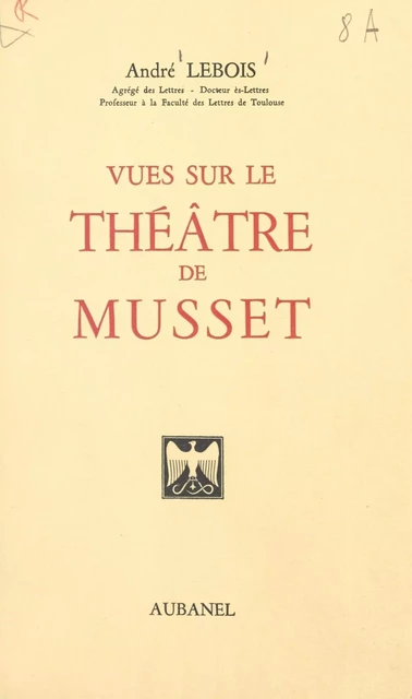 Vues sur le théâtre de Musset - André Lebois - (Aubanel) réédition numérique FeniXX