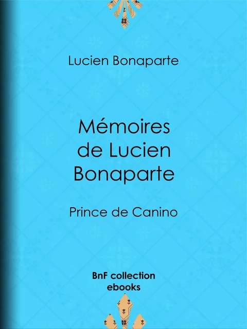 Mémoires de Lucien Bonaparte - Lucien Bonaparte - BnF collection ebooks