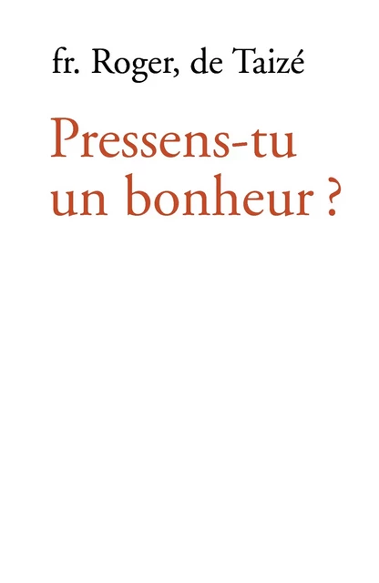 Pressens-tu un bonheur ? - Frère Roger De Taizé - Les Presses de Taizé