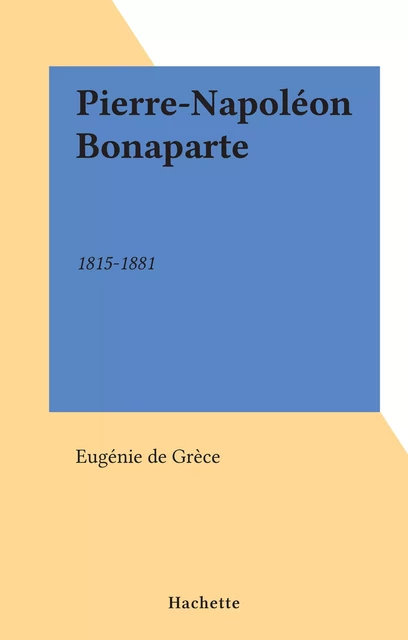 Pierre-Napoléon Bonaparte - Eugénie de Grèce - (Hachette) réédition numérique FeniXX