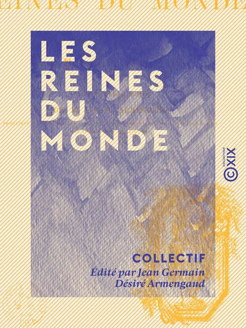 Les Reines du monde - Par nos premiers écrivains -  Collectif, Jean Germain Désiré Armengaud - Collection XIX