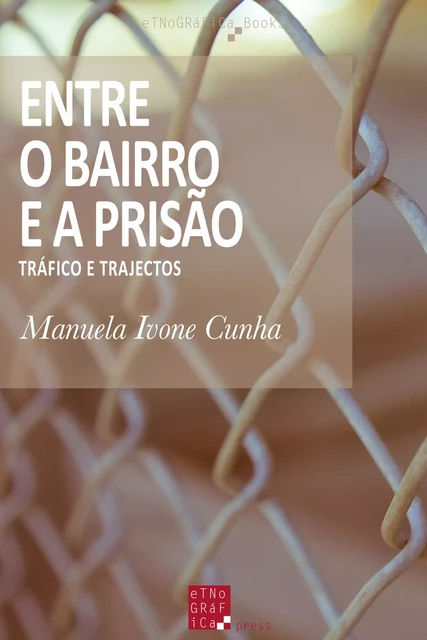 Entre o Bairro e a Prisão - Manuela Ivone Cunha - Etnográfica Press