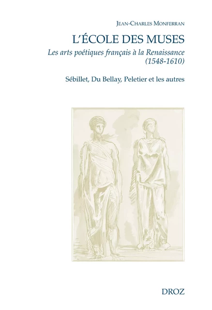 L'Ecole des Muses. Les arts poétiques français à la Renaissance (1548-1610). Sébillet, Du Bellay, Peletier et les autres. - Jean-Charles Monferran - Librairie Droz