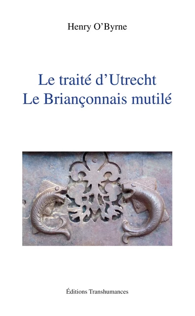 Le traité d'Utrecht. Le Briançonnais mutilé. - Henry O'Byrne - Transhumances