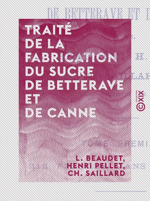 Traité de la fabrication du sucre de betterave et de canne - Tome I - L. Beaudet, Henri Pellet, Ch. Saillard - Collection XIX