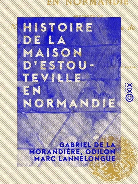 Histoire de la maison d'Estouteville en Normandie - Gabriel de la Morandière, Odilon Marc Lannelongue - Collection XIX