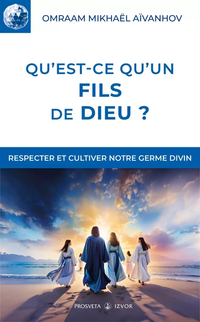 Qu'est-ce qu'un fils de Dieu ? - Omraam Mikhaël Aïvanhov - Editions Prosveta