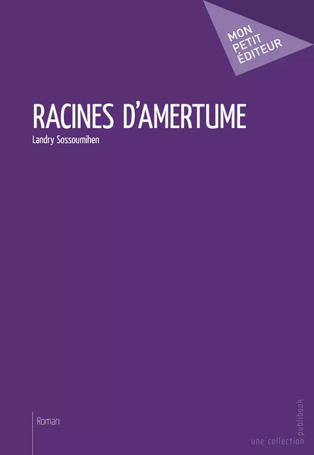 Racines d'amertume - Landry Sossoumihen - Mon Petit Editeur