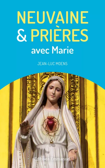 Neuvaine et prières avec Marie - Jean - Luc Moens - Éditions de l'Emmanuel