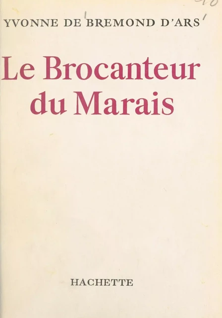 Le brocanteur du Marais - Yvonne de Bremond d'Ars - (Hachette) réédition numérique FeniXX