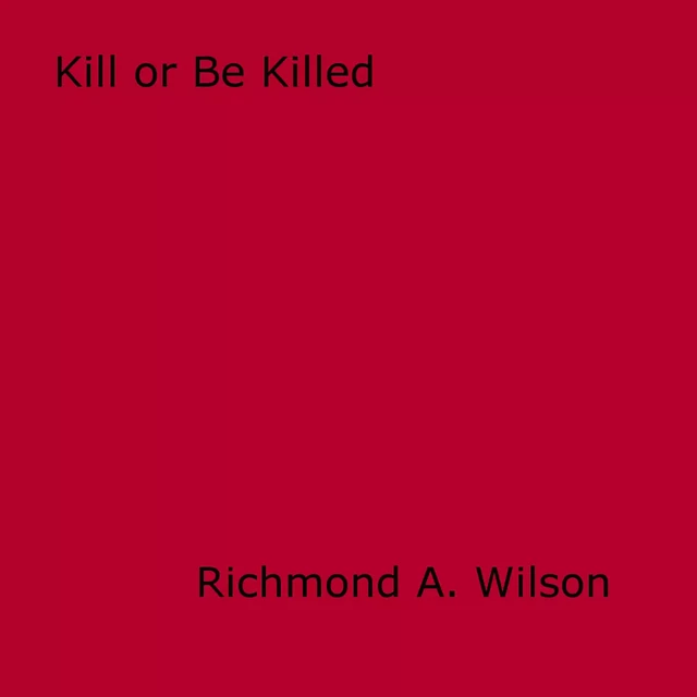 Kill or Be Killed - Richmond A. Wilson - Disruptive Publishing