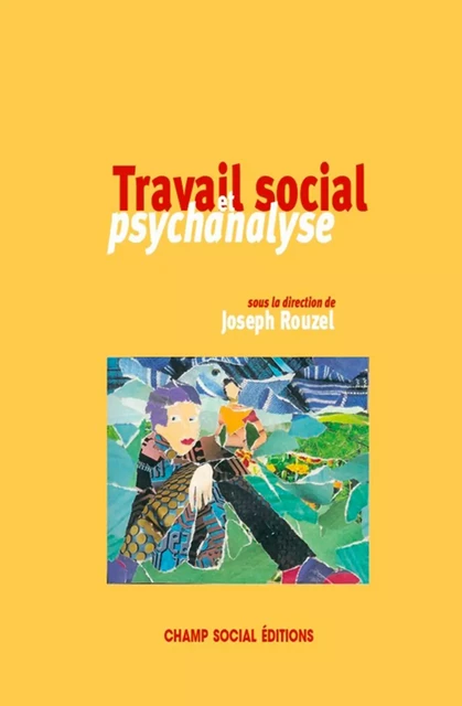 Travail social et psychanalyse - Joseph Rouzel - Champ social Editions