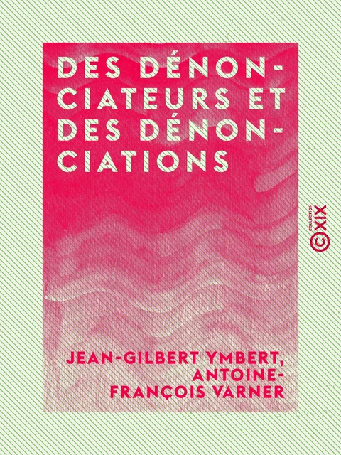 Des dénonciateurs et des dénonciations - Jean-Gilbert Ymbert, Antoine-François Varner - Collection XIX