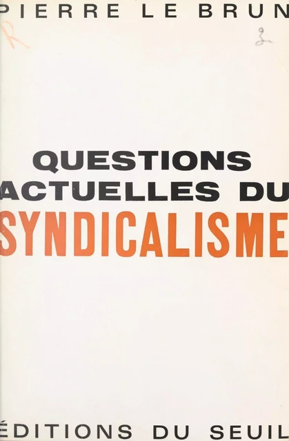 Questions actuelles du syndicalisme - Pierre Le Brun - Seuil (réédition numérique FeniXX)