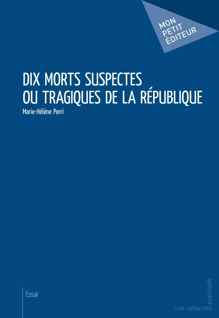 Dix morts suspectes ou tragiques de la République - Marie-Hélène Porri - Mon Petit Editeur