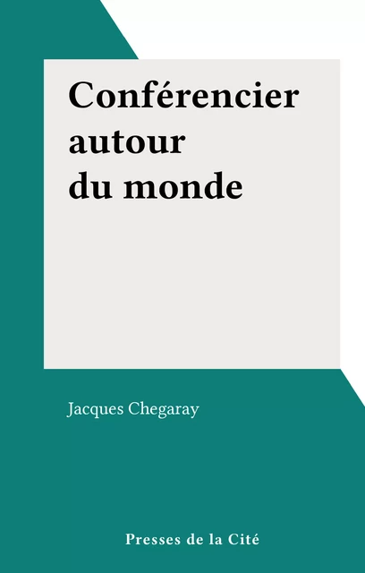 Conférencier autour du monde - Jacques Chegaray - (Presses de la Cité) réédition numérique FeniXX