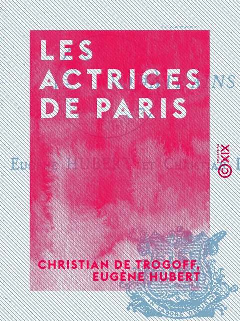 Les Actrices de Paris - Quatrains - Christian de Trogoff, Eugène Hubert - Collection XIX