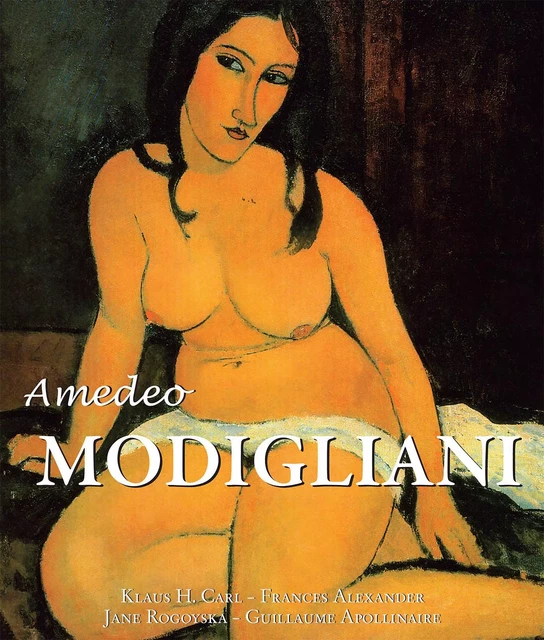 Amedeo Modigliani - Klaus H. Carl, Frances Alexander, Jane Rogoyska, Guillaume Apollinaire - Parkstone International