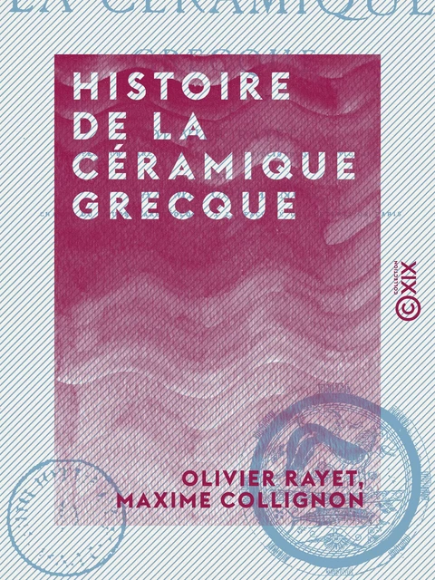 Histoire de la céramique grecque - Olivier Rayet, Maxime Collignon - Collection XIX