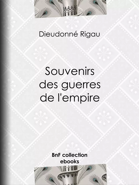 Souvenirs des guerres de l'empire - Dieudonné Rigau - BnF collection ebooks