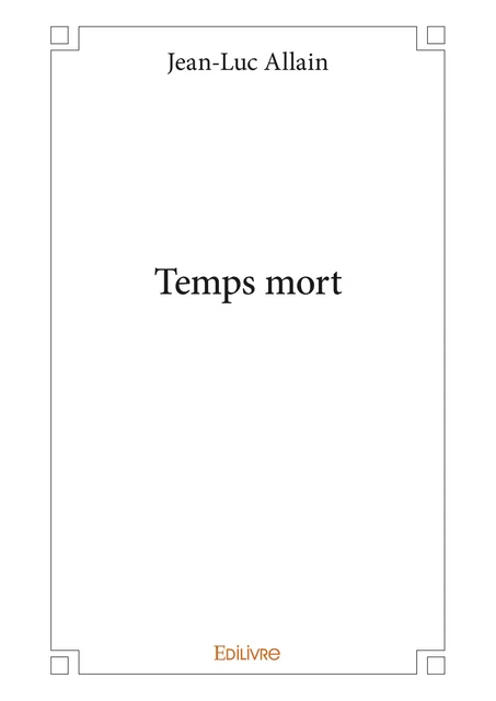 Temps mort - Jean-Luc Allain - Editions Edilivre