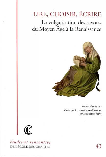 Lire, choisir, écrire - La vulgarisation des savoir du Moyen Âge à la Renaissance - Christine Silvi, Violaine Giacomotto-Charra - Publications de l'Écoles des Chartes