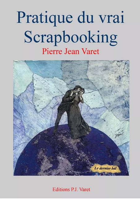 Pratique du vrai scrapbooking - Pierre Jean Varet Pierre Jean Varet - Editions P.J Varet