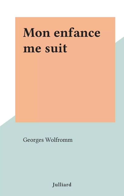 Mon enfance me suit - Georges Wolfromm - (Julliard) réédition numérique FeniXX