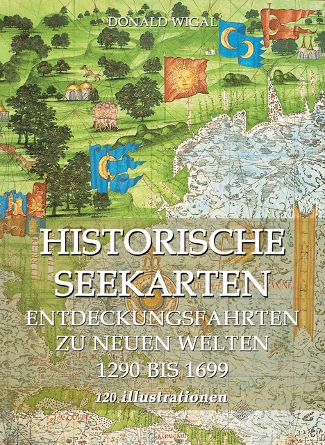 Historische Seekarten. Entdeckungsfahrten zu neuen Welten - Donald Wigal - Parkstone International