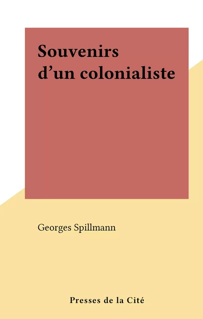 Souvenirs d'un colonialiste - Georges Spillmann - (Presses de la Cité) réédition numérique FeniXX