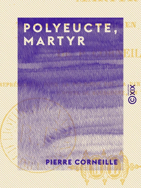 Polyeucte, martyr - Tragédie chrétienne en cinq actes - Pierre Corneille - Collection XIX