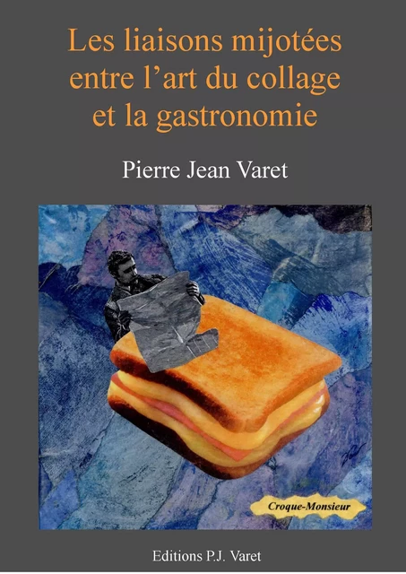 Les liaisons mijotées entre l'art du collage et la gastronomie - Pierre Jean Varet Pierre Jean Varet - Editions P.J Varet