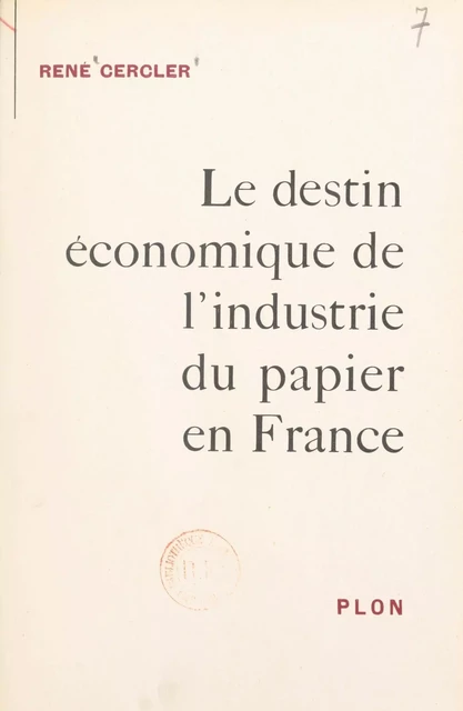 Le destin économique de l'industrie du papier en France - René Cercler - (Plon) réédition numérique FeniXX