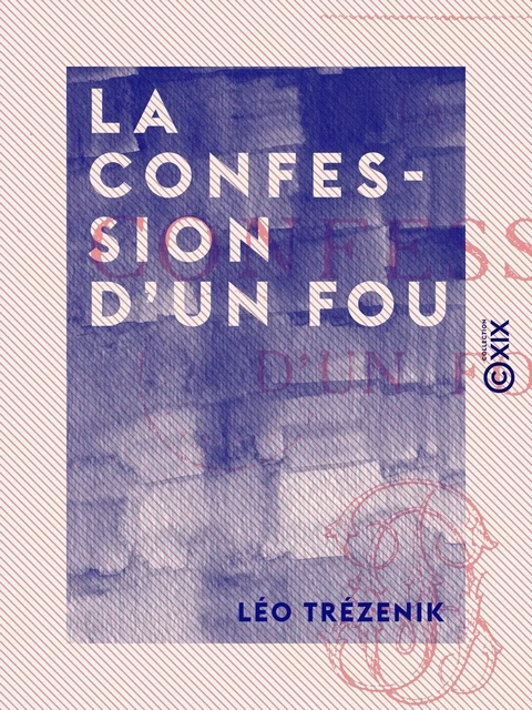 La Confession d'un fou - Léo Trézenik - Collection XIX