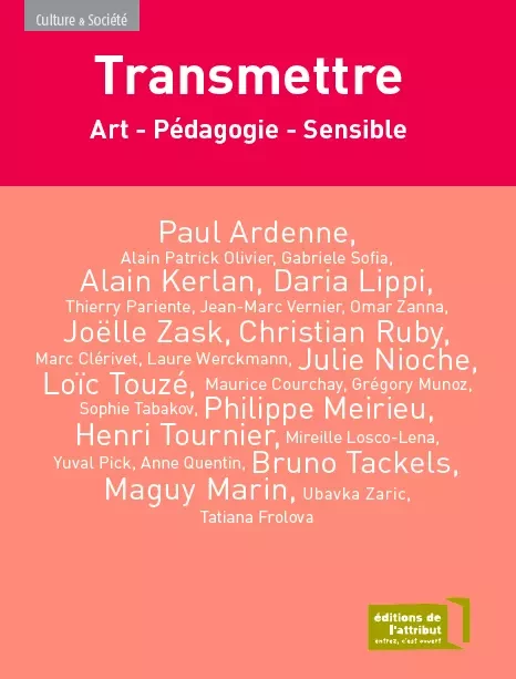 Transmettre - Philippe Meirieu, Christian Ruby, Joëlle Zask, Alain Kerlan, Paul Ardenne, Maguy Marin, Julie Nioche, Loïc Touzé - EDITIONS DE L'ATTRIBUT