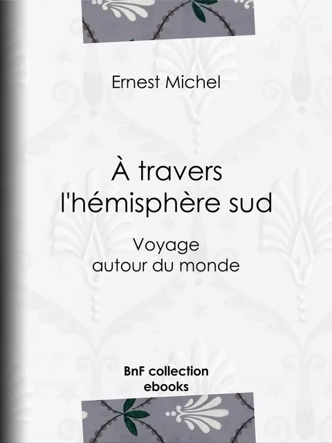 À travers l'hémisphère sud - Ernest Michel - BnF collection ebooks