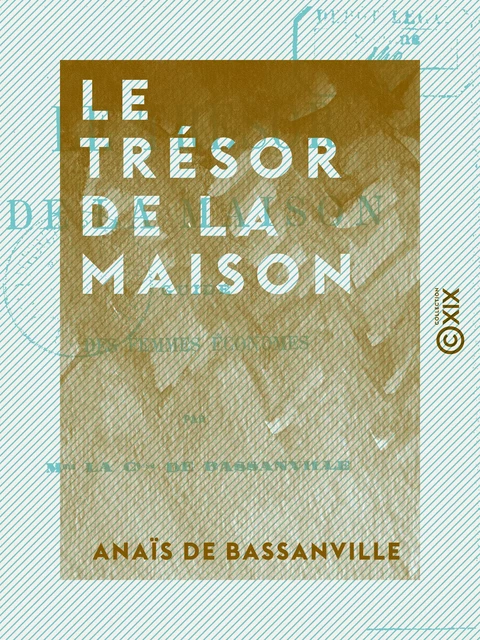 Le Trésor de la maison - Guide des femmes économes - Anaïs de Bassanville - Collection XIX