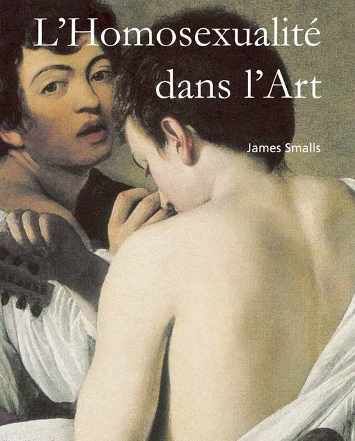 L'Homosexualité dans l'Art - James Smalls - Parkstone International