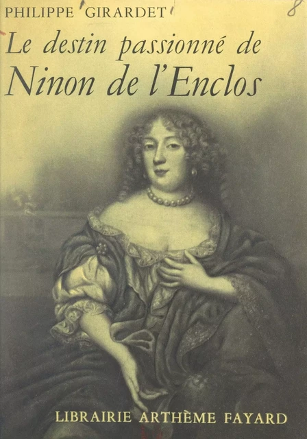 Le destin passionné de Ninon de l'Enclos - Philippe Girardet - (Fayard) réédition numérique FeniXX